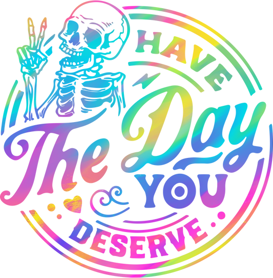 Have The Day You Deserve