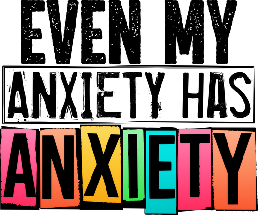 Even My Anxiety Has Anxiety