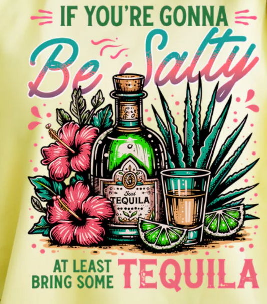 If your're Gonna Be Salty Bring Tequila